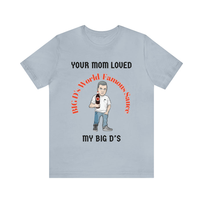 "Your Mom Loved My Big D's" Unisex Jersey Short Sleeve Tee